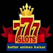 better animes baixar